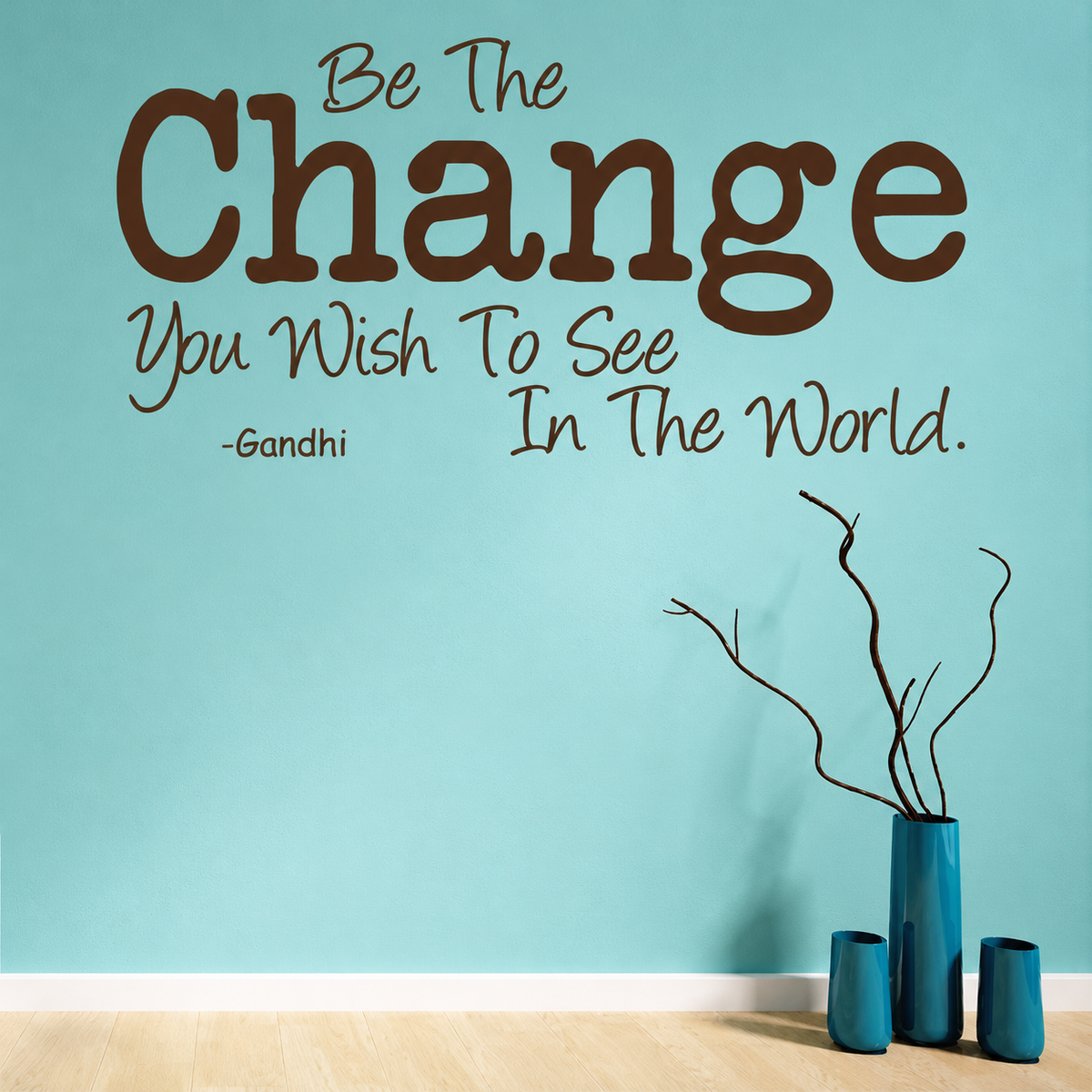 Be the change you wish to see in the world wall quote