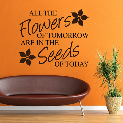 All the flowers of tomorrow are in the seeds of today wall quote